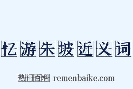 忆游朱坡近义词是什么意思的图片